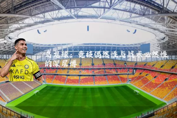 乌龙球:竞技偶然性与战术必然性的深层博弈