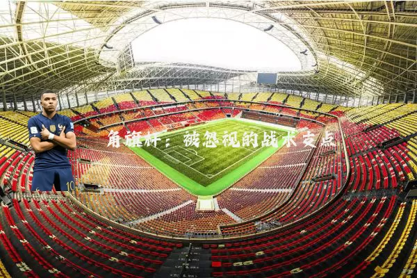 角旗杆：被忽视的战术支点