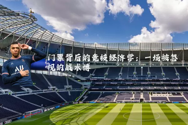 门票背后的竞技经济学：一场被忽视的战术博弈