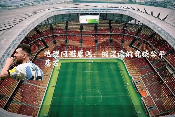 地理回避原则:被误读的竞技公平基石
