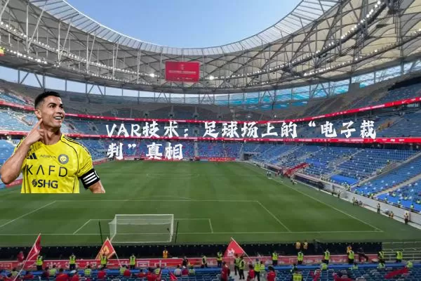 VAR技术:足球场上的“电子裁判”真相