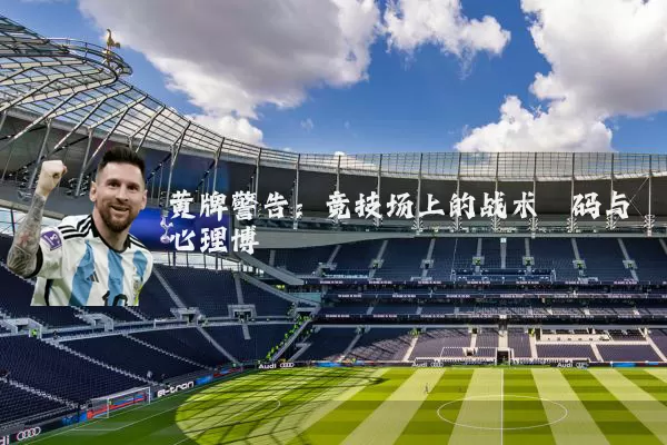 黄牌警告:竞技场上的战术砝码与心理博弈
